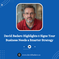 David Badaro Highlights 5 Signs Your Business Needs a Smarter Strategy