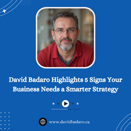 David Badaro Highlights 5 Signs Your Business Needs a Smarter Strategy