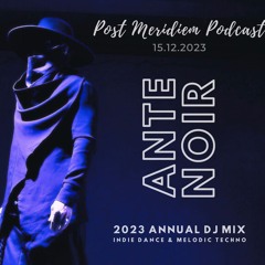 ANTE NOIR - Post Meridiem Pocast #012 [2023 Annual DJ Mix] 15.12.2023