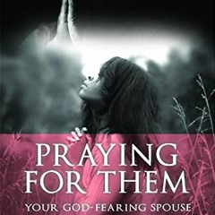 [ACCESS] [PDF EBOOK EPUB KINDLE] Praying for Them: Your God-Fearing Spouse by  Brenda