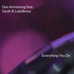 Dan Armstrong ft Sarah B Ladybnow - Everything You Do
