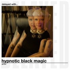Delayed with... Hypnotic Black Magic