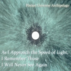 As I Approach the Speed of Light, I Remember Those I Will Never See Again