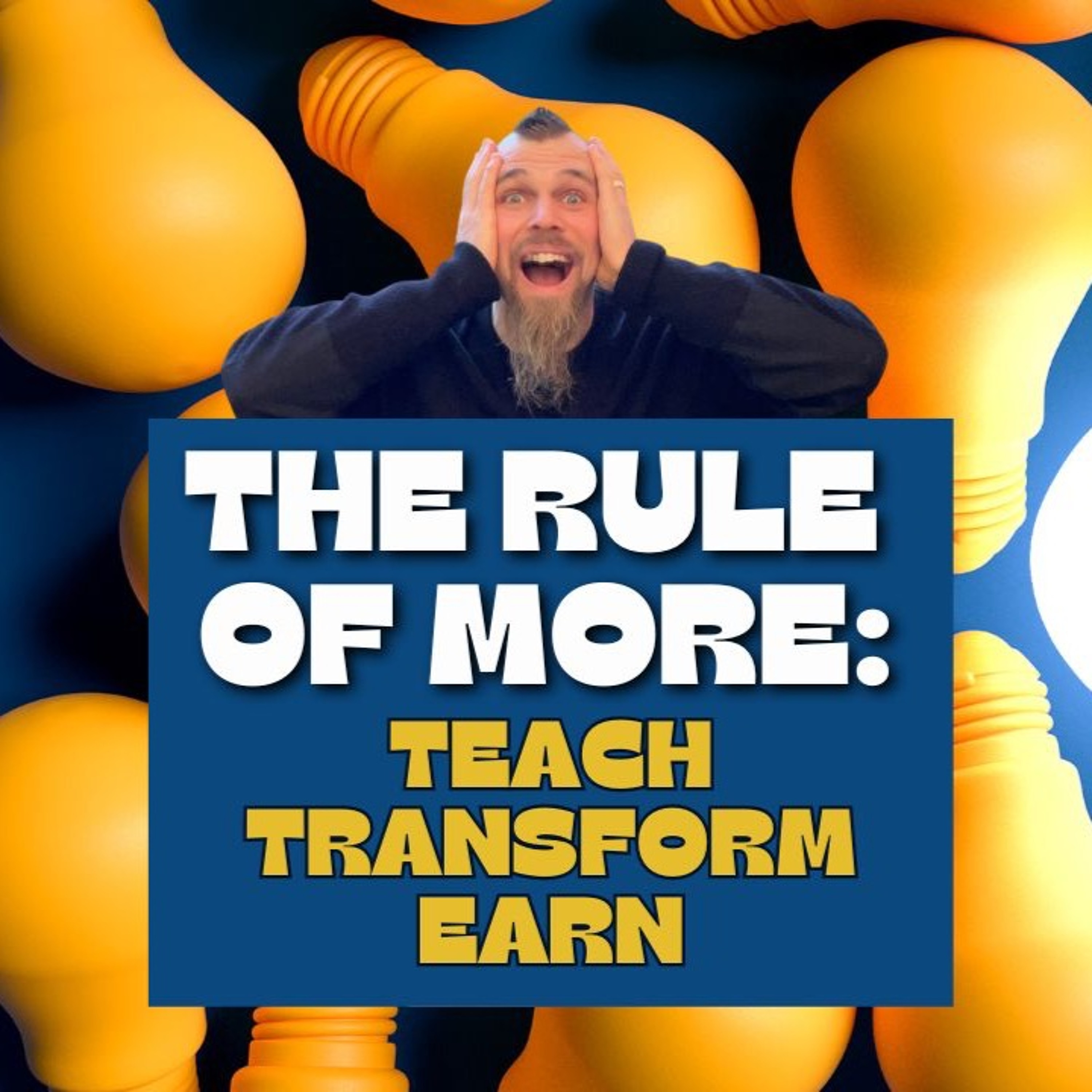 The Rule of More: Teach, Transform, Earn [more, More, MORE!]