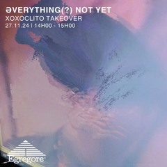 xoxoclito - Əverything(?) Not Yet (Novembre 2024)
