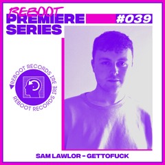 Reboot Premiere Series - Sam Lawlor - GetToFuck