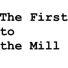 The First to the Mill