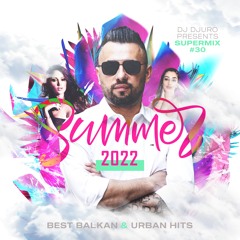 DJ DJURO - SUPERMIX 30 (BEST BALKAN & URBAN HITS )SUMMER 2022