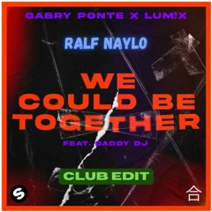 Gabry Ponte, LUM!X, Daddy DJ - We Could Be Together (Ralf Naylo Club Edit)