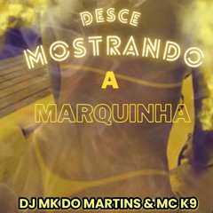 DESCE MOSTRANDO A MARQUINHA - [ DJ MK DO MARTINS & MC K9 ] - APUTARIACOMEÇOOU