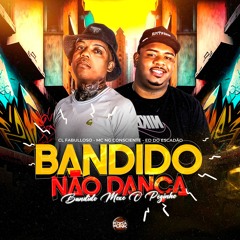Bandido Não Dança, Bandido Mexe O Pezinho - CL Fabulloso, NG Consciente, Dj ED Do Escadão