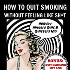 Access EPUB 🎯 The Smoking Cure: How To Quit Smoking Without Feeling Like Sh*t by  Ca