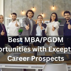 Discover the Best MBA/PGDM Opportunities with Exceptional Career Prospects