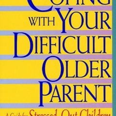 ( gpuS ) Coping with Your Difficult Older Parent: A Guide For Stressed Out Children by  Grace Lebow,