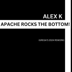 Alex K - Apache Rocks The Bottom (Grega's 2024 Rework)