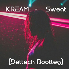 KREAM - Sweat (Dettech Bootleg)[FREE DOWNLOAD]