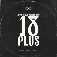 AFRO BROS X FINEST SNO - 18 PLUS - Remix (FREE DOWNLOAD)