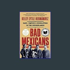 $$EBOOK 📚 Bad Mexicans: Race, Empire, and Revolution in the Borderlands (<E.B.O.O.K. DOWNLOAD^>