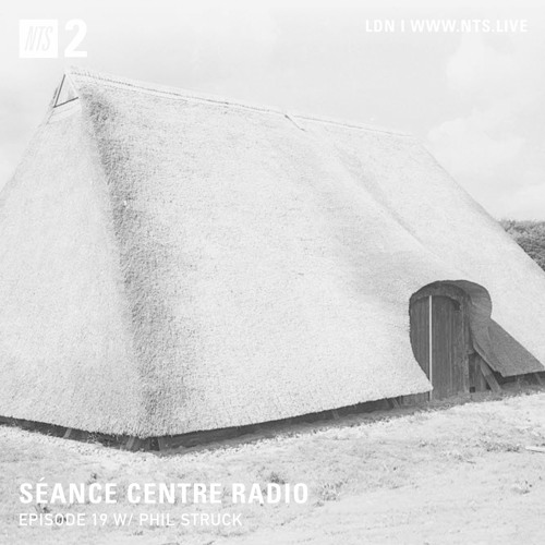 Séance Centre Radio Episode 19 NTS feat: Phil Struck (feb 5th 2020) NO BANTER