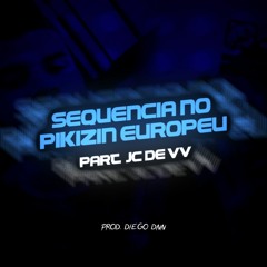 SEQUÊNCIA NO PIKIZIN EUROPEU • [[ PART. JC DE VV ]] ~ (( PROD. DJ DIEGO DNN ))