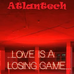 Atlantech - Love Is A Losing Game