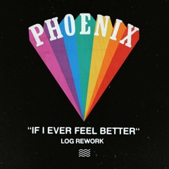 Phoenix - If I Ever Feel Better (LOG Rework)