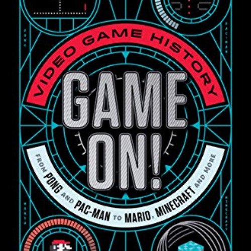 ACCESS PDF 💙 Game On!: Video Game History from Pong and Pac-Man to Mario, Minecraft,