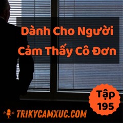 Tập 195: Dành Cho Người Cảm Thấy Cô Đơn