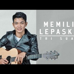 MEMILIH LEPASKAN - TRI SUAKA (OFFICIAL MUSIC VIDEO).mp3