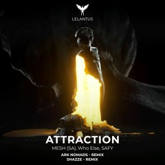 MESH (SA), SAFY,  WhoElse - Attraction (Ark Nomads Remix) [Lelantus]