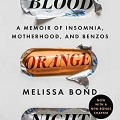 VIEW [EPUB KINDLE PDF EBOOK] Blood Orange Night: A Memoir of Insomnia, Motherhood, and Benzos by  Me