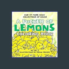 Read eBook [PDF] 📕 A Pucker of Lemons Coloring Book: And 19 More Zany Collections of Nouns Read Bo
