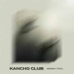 Kancho Club - When I Feel