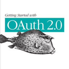 Read PDF ✏️ Getting Started with OAuth 2.0: Programming Clients for Secure Web API Au