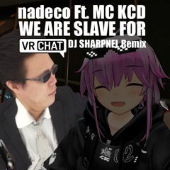 nadeco Ft. MC KCD  - We Are Slave For VRCHAT (DJ SHARPNEL REMIX)