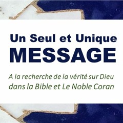 Un Seul Et Unique Message - À La Recherche De La Vérité Sur Dieu Dans La Bible Et Le Coran