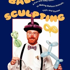 READ⚡[PDF]✔ Balloon Sculpting: A Fun and Easy Guide to Making Balloon Animals, Toys, and