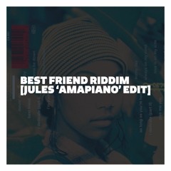 BEST FRIEND RIDDIM [JULES 'AMAPIANO' EDIT]