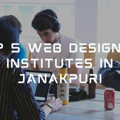 5 Best Web Designing Institutes In Janakpuri