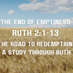 The End of Emptiness - The Road to Redemption - Ruth 2:1-13