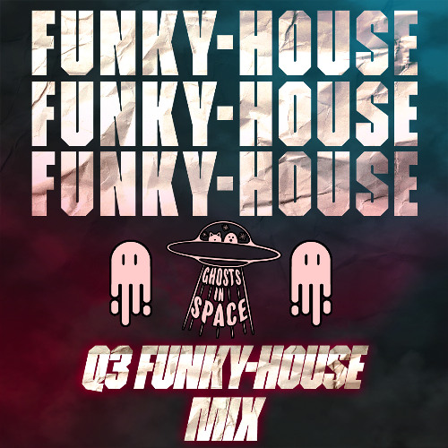 Q3 - 2025 Ghosts In Space Funky House Mix