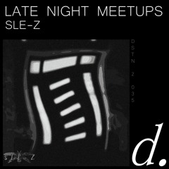 SLE-Z - LATE NIGHT MEETUPS