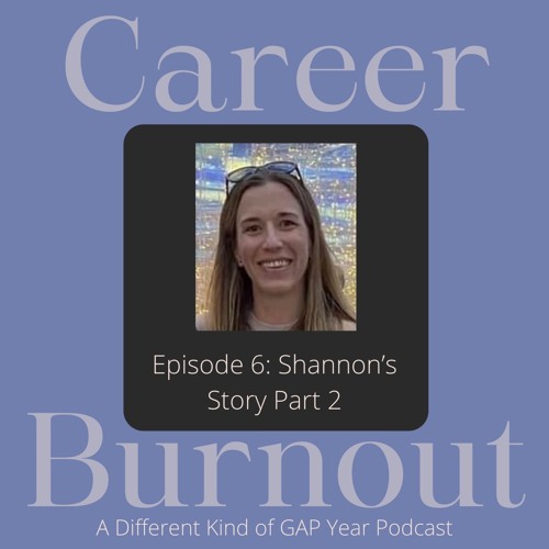 CAREER BURNOUT: A Different Kind of GAP Year EPISODE 6