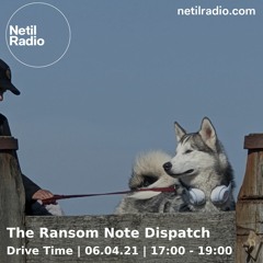 The Ransom Note Dispatch on Netil Radio (April 2021)