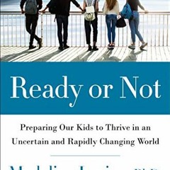 [View] [EPUB KINDLE PDF EBOOK] Ready or Not: Preparing Our Kids to Thrive in an Uncertain and Rapidl