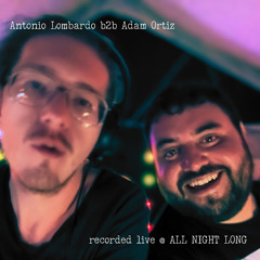 Antonio Lombardo b2b Adam Ortiz - Recorded live @ ALL NIGHT LONG 2023