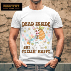 Dead Inside But Fellin Hoppy Shirt