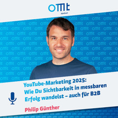 YouTube-Marketing 2025 Wie Du Sichtbarkeit in messbaren Erfolg wandelst – auch für B2B (Philip Günther) | OMT-Podcast #288