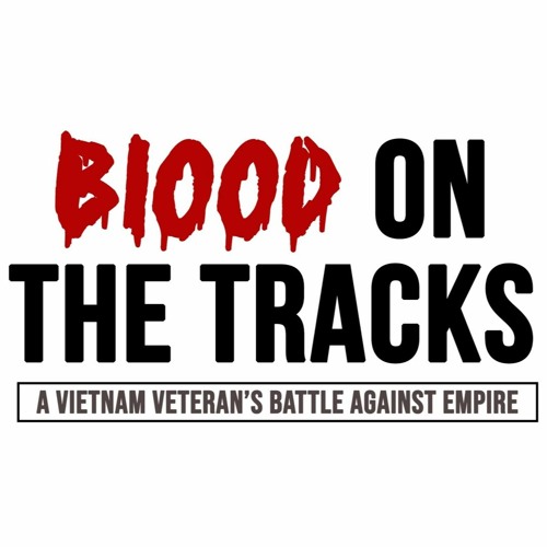 The Real Story: Blood on the Tracks -- A Vietnam Veteran's Battle Against Empire