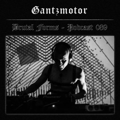 Podcast 089 - Gantzmotor x Brutal Forms